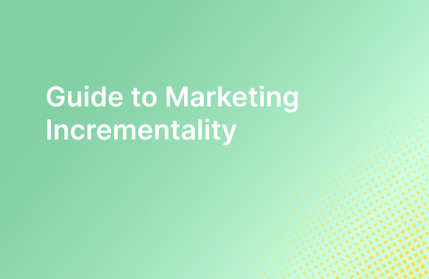 The Guide to Marketing Incrementality 2025